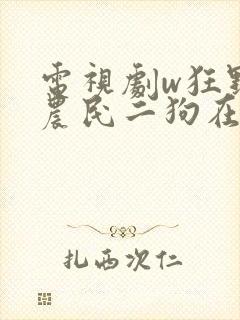 电视剧w狂野小农民二狗在线观看