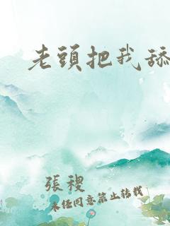 老头把我舔高潮 老头把我舔高潮
