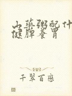 山药粥配什么熬健脾养胃