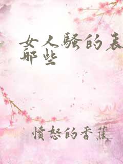 女人骚的表现是哪些 女人骚的表现是哪些