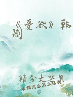 《爱欲》韩漫未删
