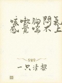 咳嗽胸闷气短,感觉喘不上气怎么办