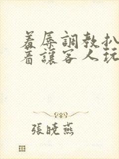 羞辱调教扒开跪着让客人玩视频