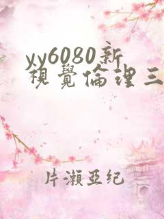 yy6080新视觉伦理三级