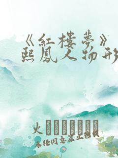 《红楼梦》之王熙凤人物形象分析