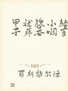 甲状腺小结节嗓子疼吞咽有异物感