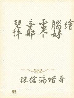 儿童电脑绘画软件哪个好