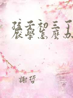孩子初三了最近厌学怎么办