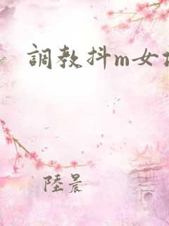 调教抖m女攻