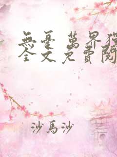 无忧 万界独尊全文免费阅读