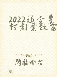 2022适合农村创业致富新项目