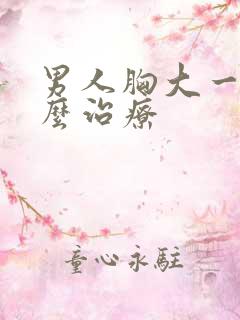 男人胸大一般怎么治疗