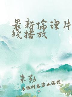 最新伦理片在在线播放