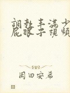 调教丰满少妇的屁眼子视频 调教丰满少妇的屁眼子视频
