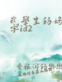 我学生的妈妈双字id2