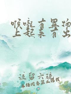 喉咙有异物感早上起来有出血是什么原因?