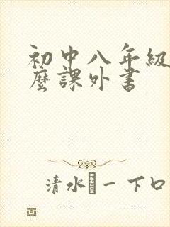 初中八年级读什么课外书 初中八年级读什么课外书