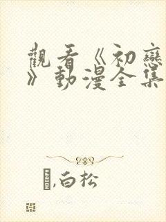 观看《初恋时间》动漫全集免费观看
