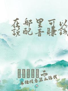 在哪里可以给小说配音赚钱
