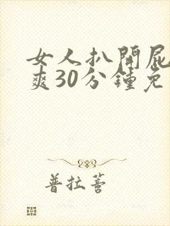 女人扒开屁股桶爽30分钟免费看