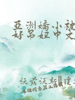 亚洲娇小被黑人好吊妞中文