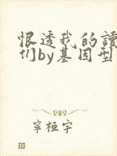 恨透我的读书人们by基因型