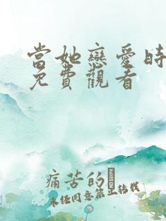 当她恋爱时全集免费观看