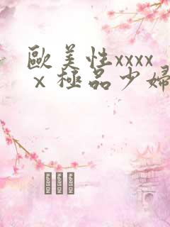 欧美性xxxxⅹ极品少妇久久久 欧美性xxxxⅹ极品少妇久久久