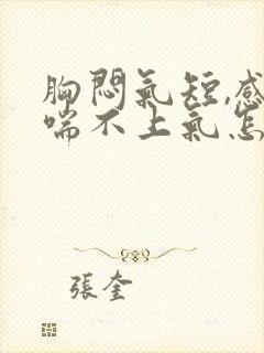 胸闷气短,感觉喘不上气怎么缓解