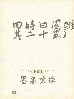 回时田园杂兴(其二十五)