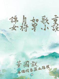 锦月如歌重生之女将星小说在线阅读全文免费