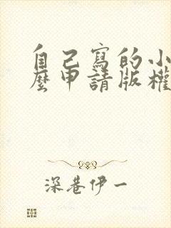 自己写的小说怎么申请版权