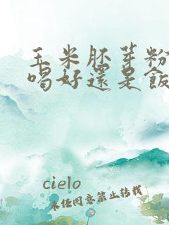 玉米胚芽粉饭前喝好还是饭后喝好