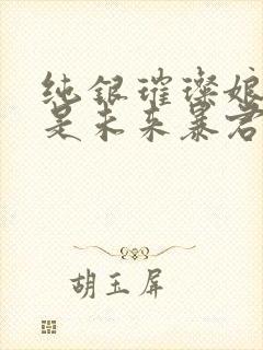 纯银璀璨娘子竟是未来暴君女帝