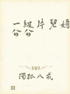 一级片儿媳妇和公公