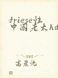 friese性中国老太hd