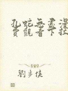 孔蛇无尽漫画免费观看下拉式漫画