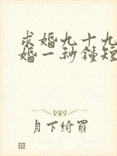 求婚九十九次离婚一秒钟短剧免费看