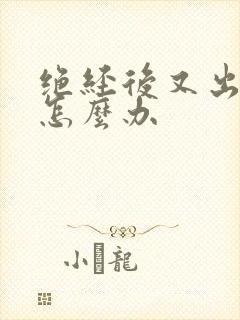绝经后又出血了怎么办