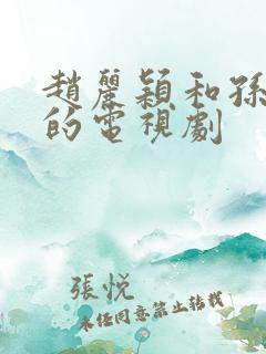 赵丽颖和孙千演的电视剧
