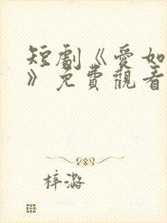 短剧《爱如初见》免费观看