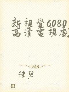 新视觉6080高清电视剧2024免费观看
