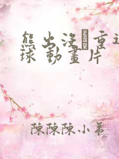 熊出没·重返地球 动画片