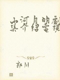 山河月明剧情分集介绍电视猫 山河月明剧情分集介绍电视猫