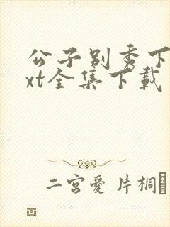 公子别秀下载txt全集下载