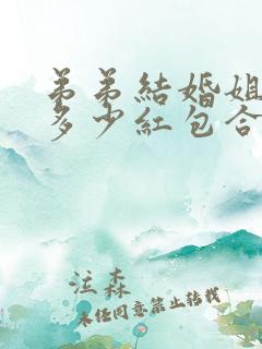 弟弟结婚姐姐包多少红包合适