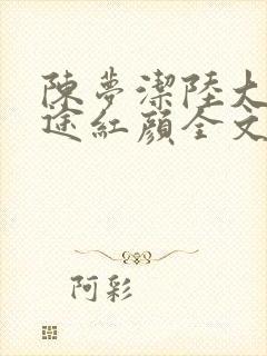 陈梦洁陆大勇迷途红颜全文免费读