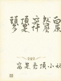 头顶突然白头发多是什么原因引起的