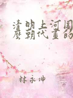 清明上河图是什么朝代画的