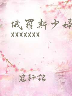 俄罗斯少妇xxxxxxxxx